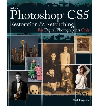 Download [ Photoshop CS5 Restoration and Retouching for Digital Photographers Only ] [ PHOTOSHOP CS5 RESTORATION AND RETOUCHING FOR DIGITAL PHOTOGRAPHERS ONLY ] BY Fitzgerald, Mark ( AUTHOR ) Jul-02-2010 Paperback