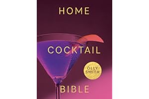 Home Cocktail Bible: Every Cocktail Recipe You'll Ever Need: Over 200 Classics and New Inventions