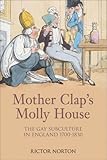 Mother Clap's Molly House: The Gay Subculture in England 1700-1830 by 