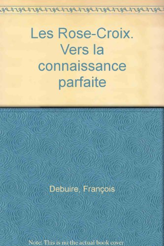 Les Rose-Croix. Vers la connaissance parfaite en ligne Les Rose-Croix. Vers la connaissance parfaite en ligne