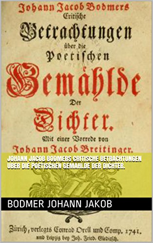 Johann Jacob Bodmers critische betrachtungen uber die poetischen gemahlde der dichter. (German Edition)