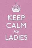 Keep Calm for Ladies: Good Advice for Hard Times (Keep Calm and Carry on) by