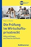 Die Prüfung im Wirtschaftsprivatrecht: Fälle und Fragen aus Theorie und Praxis (BWL Bachelor Basics) by 