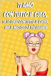 Ti Amo Con Tutto Il Culo Regalo Divertente Originale Per San Valentino Quaderno Foderato Regalo Perfetto Per Il Tuo Ragazzo Fidanzata Moglie Marito O Coniuge Taccuino Bianco Foderato Amazon It San Valentino Regalos