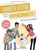 J'arrête d'être hyperconnecté ! Réussissez votre détox digitale ! 21 jours pour changer