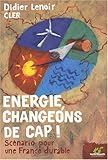 Energie Changeons de cap ! : Scénario pour une France durable