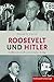 Roosevelt und Hitler. Todfeindschaft und totaler Krieg by 