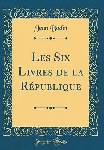 Télécharger Les Six Livres de la République (Classic Reprint) PDF Ebook En Ligne