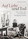 Image de Auf Liebe und Tod: Das Leben des Surrealisten Wolfgang Paalen