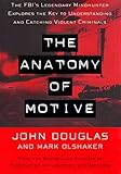 Image de The Anatomy Of Motive: The Fbis Legendary Mindhunter Explores The Key To Understanding And Catching Vi (English Edition)