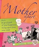 Image de A Mother Apart: How to let go of the guilt and find happiness living apart from your child