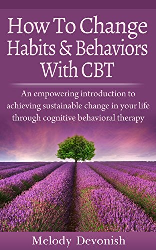 Download How To Change Habits and Behaviors With CBT: An empowering introduction to achieving sustainable change in your life through cognitive behavioral therapy (Empowering Change Book 3) Download How To Change Habits and Behaviors With CBT: An empowering introduction to achieving sustainable change in your life through cognitive behavioral therapy (Empowering Change Book 3)