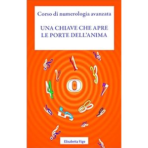 Una chiave che apre le porte dell'anima: Corso di numerologia avanzata Una chiave che apre le porte dell'anima: Corso di numerologia avanzata