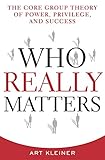 Who Really Matters: The Core Group Theory of Power, Privilege, and Success (English Edition) by 