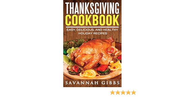 Thanksgiving Cookbook Easy Delicious And Healthy Holiday Recipes Gibbs Savannah Amazon De Bucher