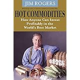 Hot Commodities: How Anyone Can Invest Profitably in the World's Best Market