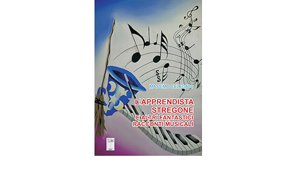 Amazon It L Apprendista Stregone E Altre Fantastiche Storie Musicali Celegato Massimo Libri