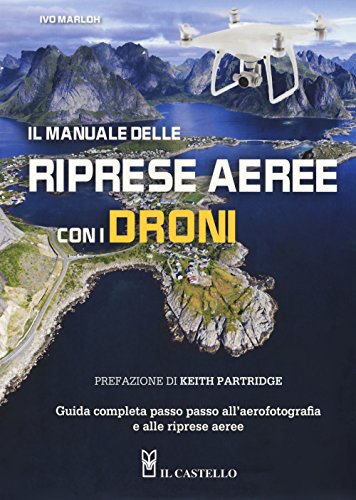 Il manuale delle riprese aeree con i droni. Guida completa passo passo all'aerofotografia e alle riprese aeree. Ediz. a colori libro
