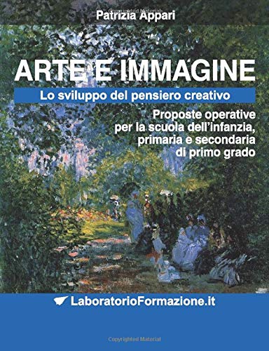 ARTE E IMMAGINE: lo sviluppo del pensiero creativo: Proposte operative per la scuola dell'infanzia, primaria e secondaria di primo grado