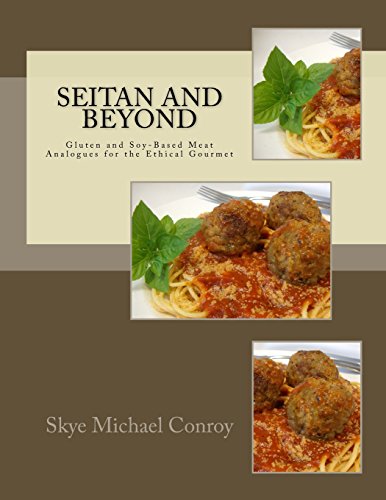 Télécharger Seitan and Beyond: Gluten and Soy-Based Meat Analogues for the Ethical Gourmet PDF Ebook En Ligne