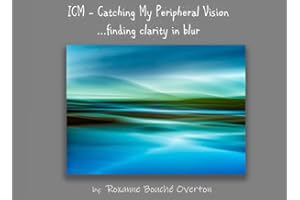 ICM - Catching My Peripheral Vision: finding clarity in blur