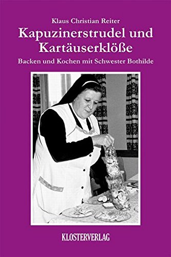 Download Kapuzinerstrudel und Kartäuserklöße: Backen und Kochen mit Schwester Bothilde Download Kapuzinerstrudel und Kartäuserklöße: Backen und Kochen mit Schwester Bothilde