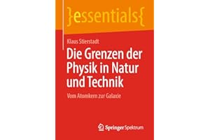 Die Grenzen der Physik in Natur und Technik: Vom Atomkern zur Galaxie (essentials)