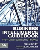 Business Intelligence Guidebook: From Data Integration to Analytics by 