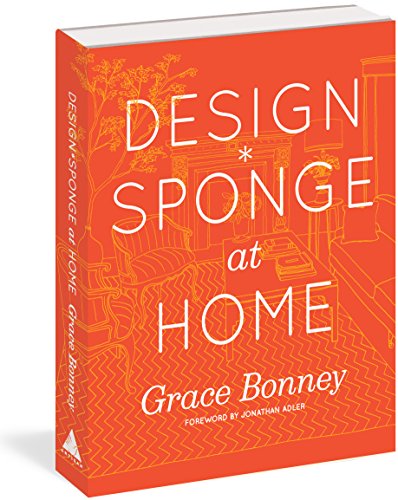 Design*Sponge at Home: A Guide to Inspiring Homes - and All the Tools You Need to Create Your Own
