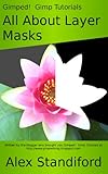 Gimped! Gimp Tutorials - All About Layer Masks (Gimped! Gimp Essentials Book 2) (English Edition) by 