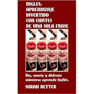 INGLÉS: APRENDIZAJE DIVERTIDO CON CHISTES DE UNA SOLA FRASE: Ría, sonría y disfrute mientras aprende Inglés con chistes verdes traducidos frase po