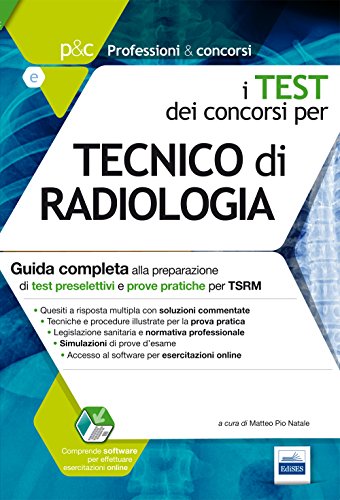 I test dei concorsi per tecnico di radiologia. Guida completa alla preparazione di test preselettivi e prove pratiche per TSRM