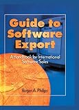 Guide To Software Export: A Handbook For International Software Sales (English Edition) by Roger A. Philips