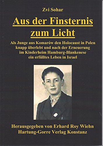Aus der Finsternis zum Licht: Als Junge aus Komarów den Holocaust in Polen knapp überlebt und nach der Erneuerung im Kinderheim Hamburg-Blankenese ein erfülltes Leben in Israel