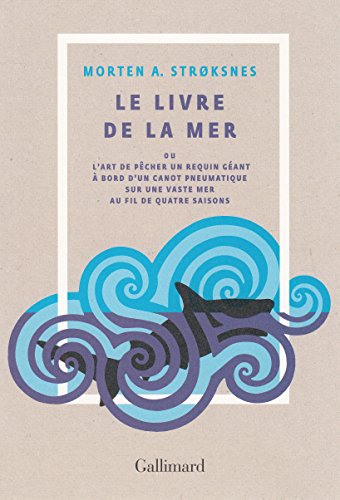 Le livre de la mer ou L'art de pêcher un requin géant à bord d'un canot pneumatique sur une vaste mer au fil de quatre saisons