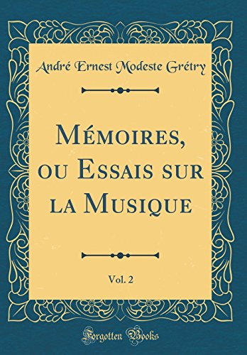 Mémoires, Ou Essais Sur La Musique, Vol. 2 (Classic Reprint) gratuit Mémoires, Ou Essais Sur La Musique, Vol. 2 (Classic Reprint) gratuit