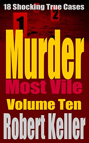 Download Murder Most Vile Volume 10: 18 Shocking True Crime Murder Cases (True Crime Murder Books) Download Murder Most Vile Volume 10: 18 Shocking True Crime Murder Cases (True Crime Murder Books)