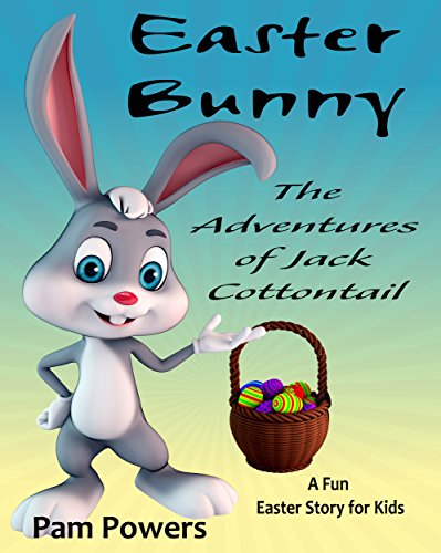 Easter Bunny: The Adventures of Jack Cottontail: Fun Easter Story for Kids (Children's Book: Cute, B Easter Bunny: The Adventures of Jack Cottontail: Fun Easter Story for Kids (Children's Book: Cute, B