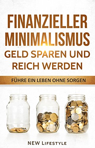 Download Finanzieller Minimalismus: Geld sparen und reich werden: führe ein Leben ohne Sorgen (Finanzen, Finanzen meistern, finanzielle Freiheit, Finanzielle Freiheit 1) Download Finanzieller Minimalismus: Geld sparen und reich werden: führe ein Leben ohne Sorgen (Finanzen, Finanzen meistern, finanzielle Freiheit, Finanzielle Freiheit 1)