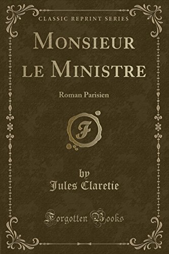 Monsieur Le Ministre: Roman Parisien (Classic Reprint) Monsieur Le Ministre: Roman Parisien (Classic Reprint)