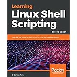 Learning Linux Shell Scripting: Leverage the power of shell scripts to solve real-world problems, 2nd Edition