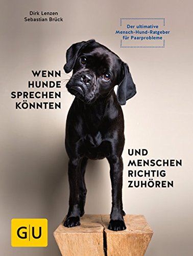 Download Wenn Hunde sprechen könnten und Menschen richtig zuhören: Der ultimative Mensch-Hund-Ratgeber für Paarprobleme (GU Tier Spezial)