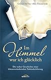 Im Himmel war ich glücklich: Die wahre Geschichte einer lebensverändernden Nahtoderfahrung by 