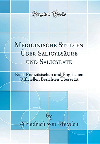 Preisvergleich Produktbild Medicinische Studien Über Salicylsäure und Salicylate: Nach Französischen und Englischen Officiellen Berichten Übersetzt (Classic Reprint)