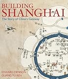 Building Shanghai: The Story of China's Gateway by 