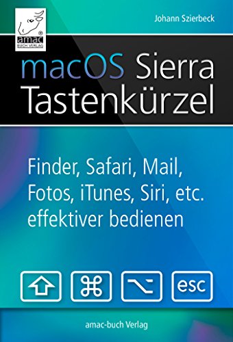 Download macOS Sierra Tastenkürzel: Siri, Finder, Safari, Mail, Fotos, iTunes etc. effektiver bedienen Download macOS Sierra Tastenkürzel: Siri, Finder, Safari, Mail, Fotos, iTunes etc. effektiver bedienen