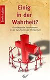 Einig in der Wahrheit?: Grundlegende Kontroversen in der Geschichte des Christentums