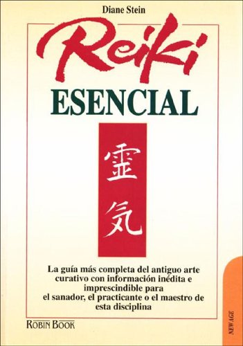 Reiki Esencial / Essential Reiki: La guia mas completa del antiguo arte curativo con informacion inedita e imprescindible para el sanador, el ... / A complete guide to an ancient healing art livre