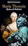 Maria Theresia: Mythos & Wahrheit by 