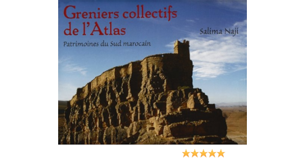 Amazon Fr Greniers Collectifs De L Atlas Patrimoines Du Sud Marocain Salima Naji Livres